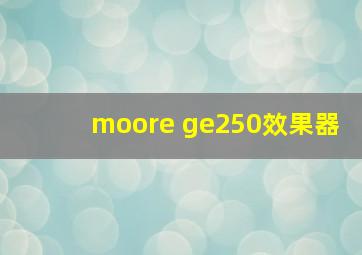 moore ge250效果器